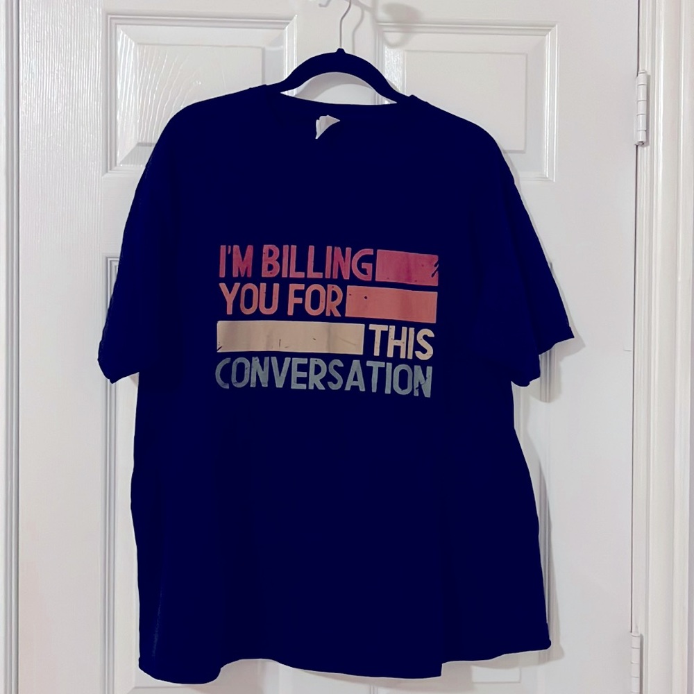 “I’m Billing You For This Conversation,” t-shirt. Size XL. Unisex.